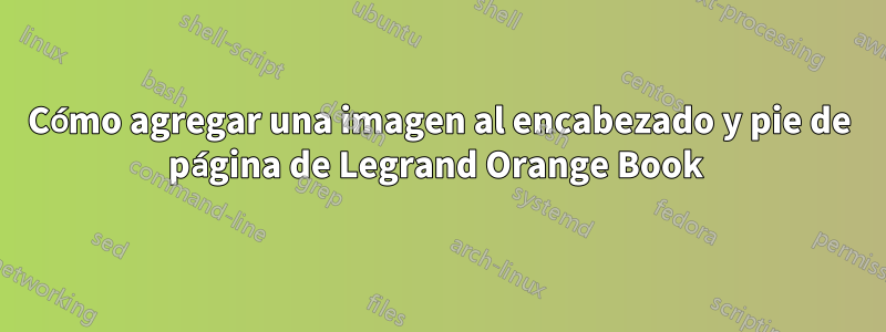 Cómo agregar una imagen al encabezado y pie de página de Legrand Orange Book 