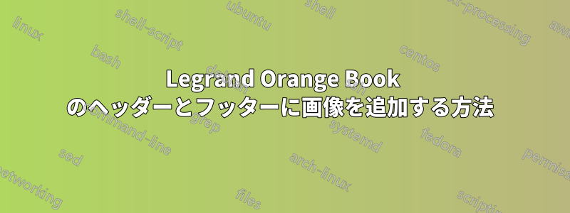 Legrand Orange Book のヘッダーとフッターに画像を追加する方法 