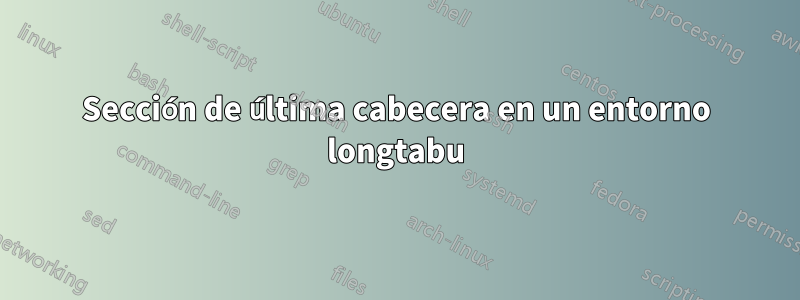 Sección de última cabecera en un entorno longtabu