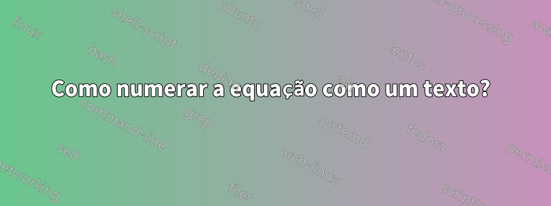 Como numerar a equação como um texto? 