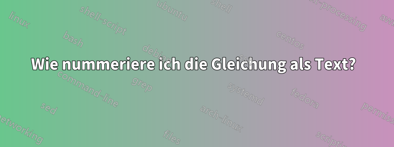 Wie nummeriere ich die Gleichung als Text? 