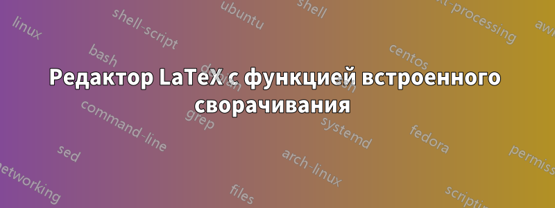 Редактор LaTeX с функцией встроенного сворачивания 