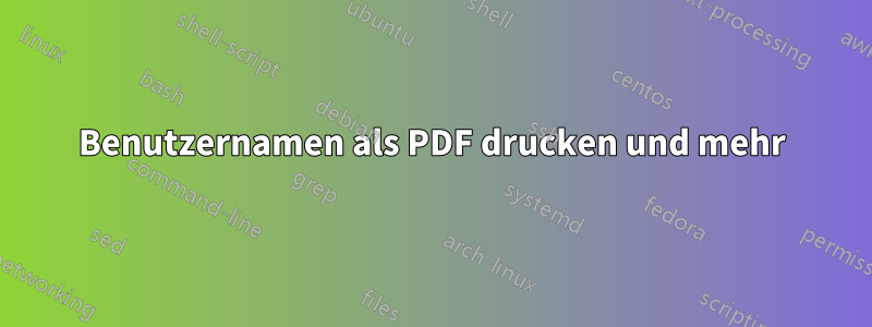 Benutzernamen als PDF drucken und mehr