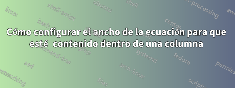 Cómo configurar el ancho de la ecuación para que esté contenido dentro de una columna