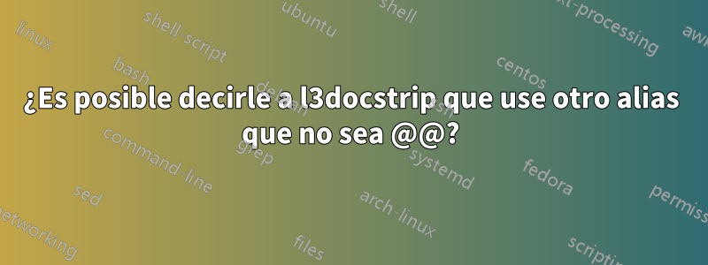 ¿Es posible decirle a l3docstrip que use otro alias que no sea @@?