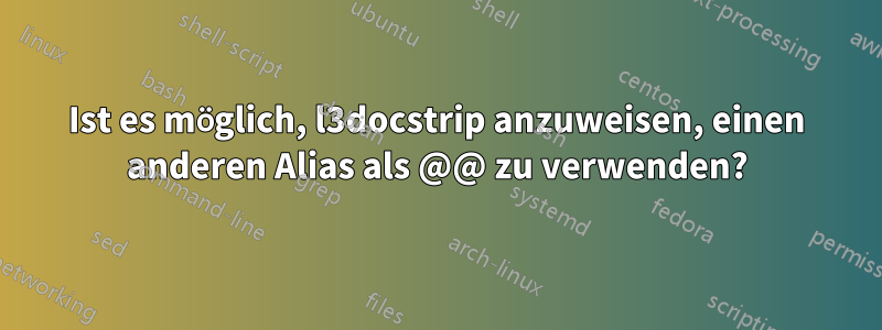 Ist es möglich, l3docstrip anzuweisen, einen anderen Alias ​​als @@ zu verwenden?