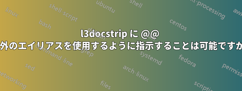 l3docstrip に @@ 以外のエイリアスを使用するように指示することは可能ですか?