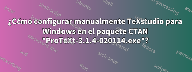 ¿Cómo configurar manualmente TeXstudio para Windows en el paquete CTAN "ProTeXt-3.1.4-020114.exe"?