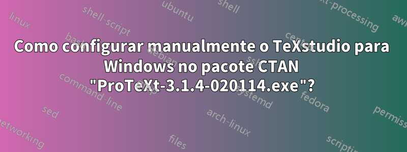 Como configurar manualmente o TeXstudio para Windows no pacote CTAN "ProTeXt-3.1.4-020114.exe"?