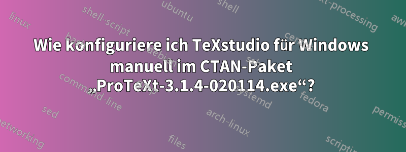 Wie konfiguriere ich TeXstudio für Windows manuell im CTAN-Paket „ProTeXt-3.1.4-020114.exe“?