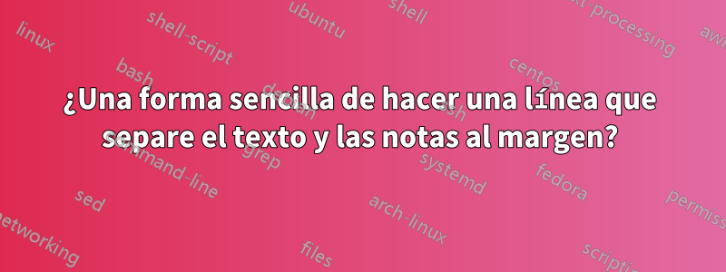 ¿Una forma sencilla de hacer una línea que separe el texto y las notas al margen?