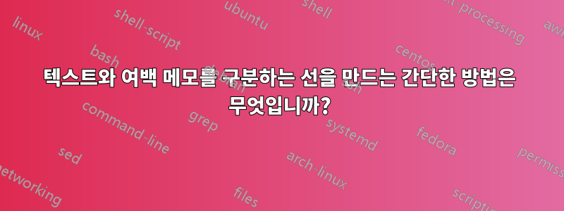 텍스트와 여백 메모를 구분하는 선을 만드는 간단한 방법은 무엇입니까?