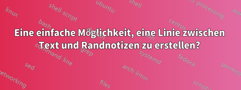 Eine einfache Möglichkeit, eine Linie zwischen Text und Randnotizen zu erstellen?