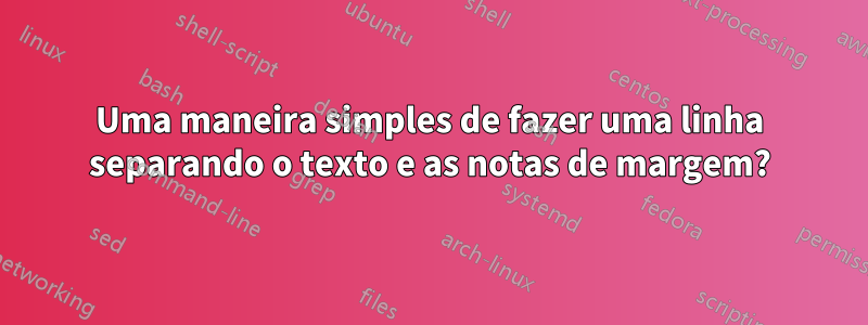 Uma maneira simples de fazer uma linha separando o texto e as notas de margem?