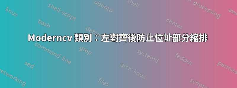 Moderncv 類別：左對齊後防止位址部分縮排