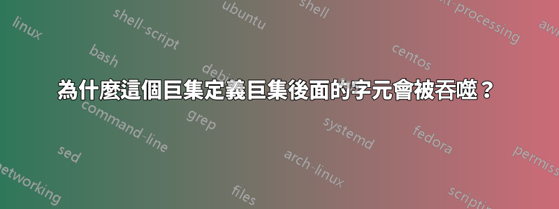 為什麼這個巨集定義巨集後面的字元會被吞噬？