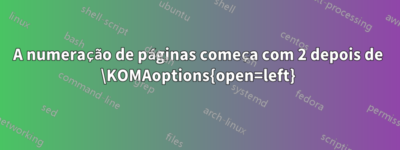 A numeração de páginas começa com 2 depois de \KOMAoptions{open=left}