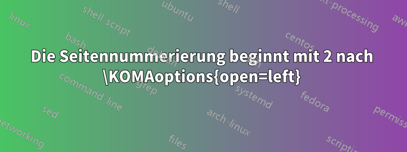 Die Seitennummerierung beginnt mit 2 nach \KOMAoptions{open=left}