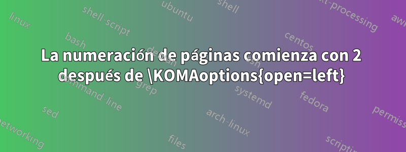 La numeración de páginas comienza con 2 después de \KOMAoptions{open=left}