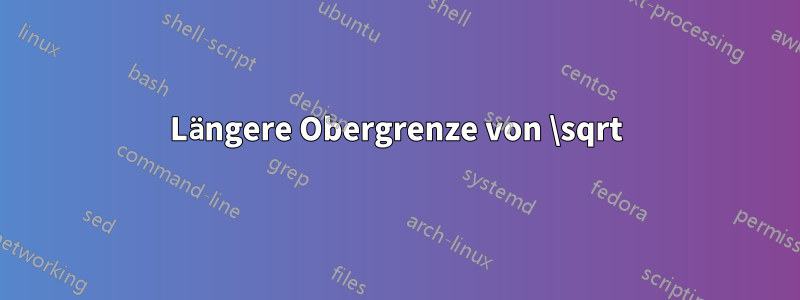 Längere Obergrenze von \sqrt