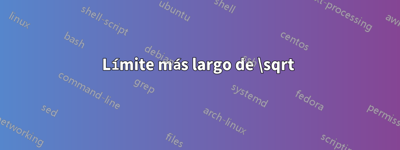 Límite más largo de \sqrt