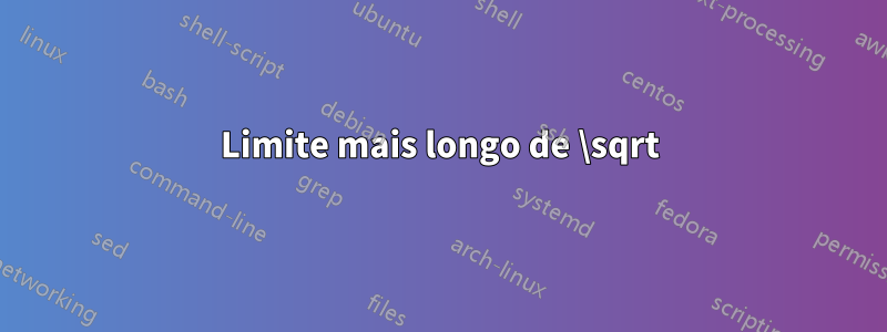 Limite mais longo de \sqrt