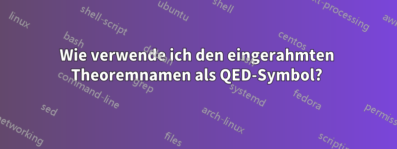 Wie verwende ich den eingerahmten Theoremnamen als QED-Symbol?