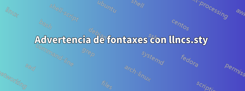 Advertencia de fontaxes con llncs.sty