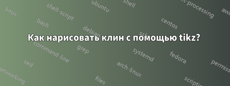 Как нарисовать клин с помощью tikz?