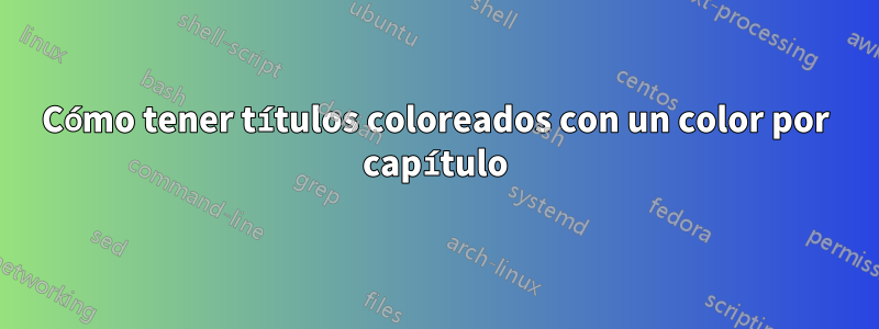 Cómo tener títulos coloreados con un color por capítulo