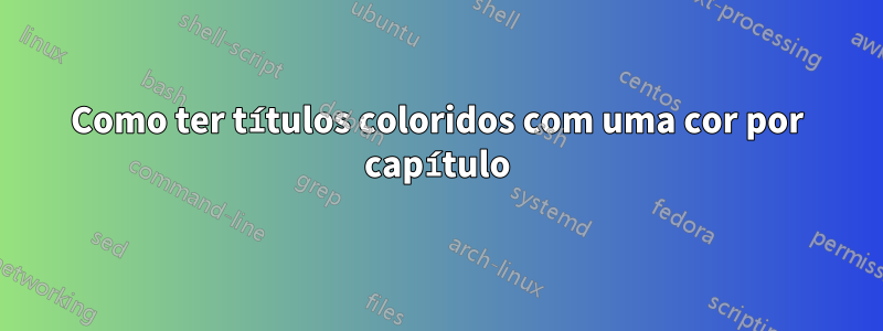 Como ter títulos coloridos com uma cor por capítulo