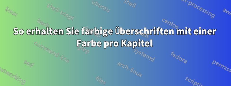 So erhalten Sie farbige Überschriften mit einer Farbe pro Kapitel