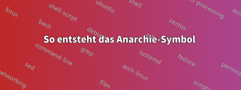 So entsteht das Anarchie-Symbol