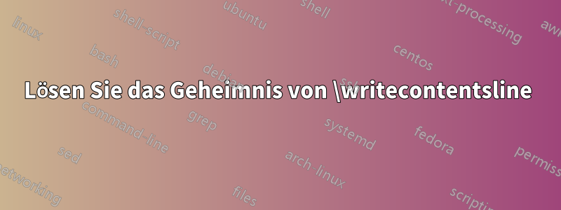 Lösen Sie das Geheimnis von \writecontentsline