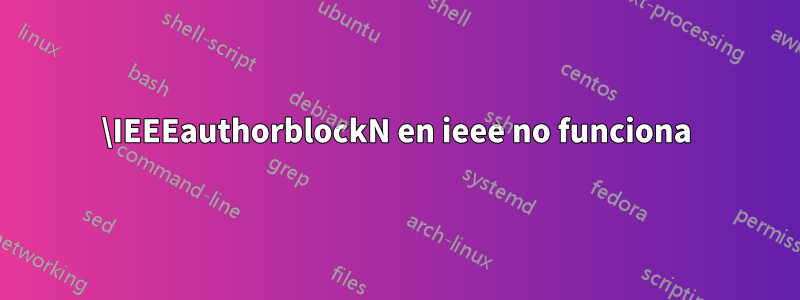 \IEEEauthorblockN en ieee no funciona