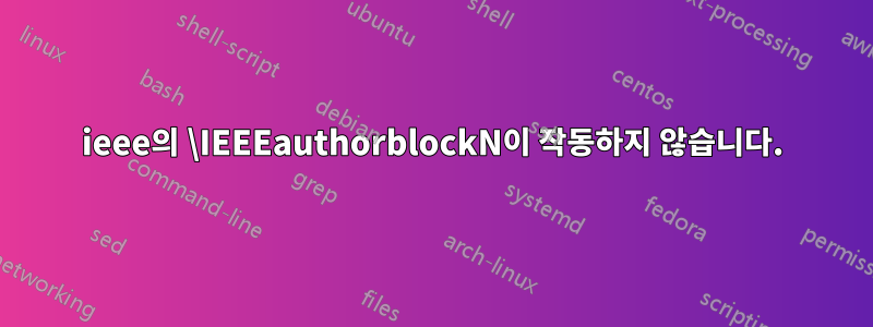ieee의 \IEEEauthorblockN이 작동하지 않습니다.