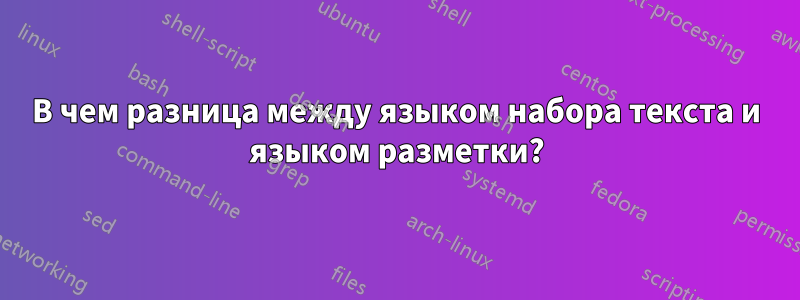 В чем разница между языком набора текста и языком разметки?