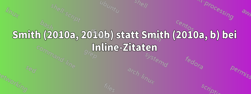 Smith (2010a, 2010b) statt Smith (2010a, b) bei Inline-Zitaten