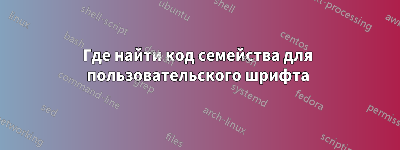 Где найти код семейства для пользовательского шрифта