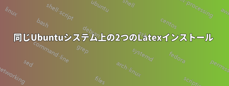 同じUbuntuシステム上の2つのLatexインストール