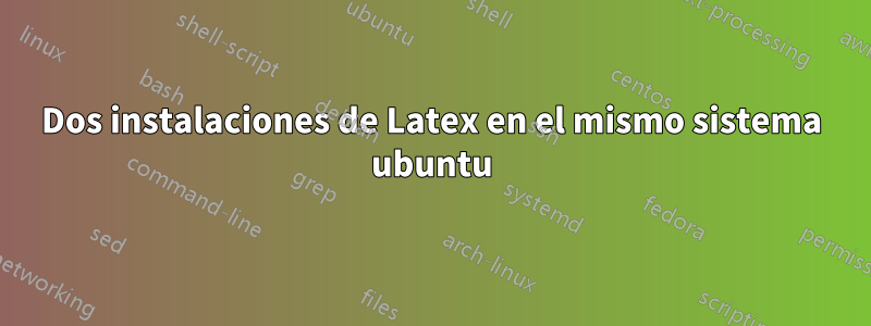 Dos instalaciones de Latex en el mismo sistema ubuntu