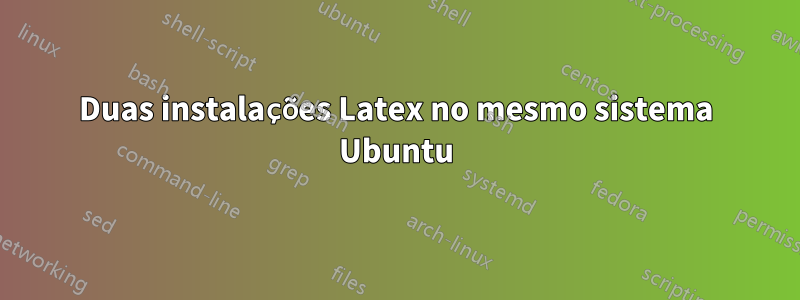 Duas instalações Latex no mesmo sistema Ubuntu