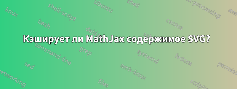 Кэширует ли MathJax содержимое SVG? 