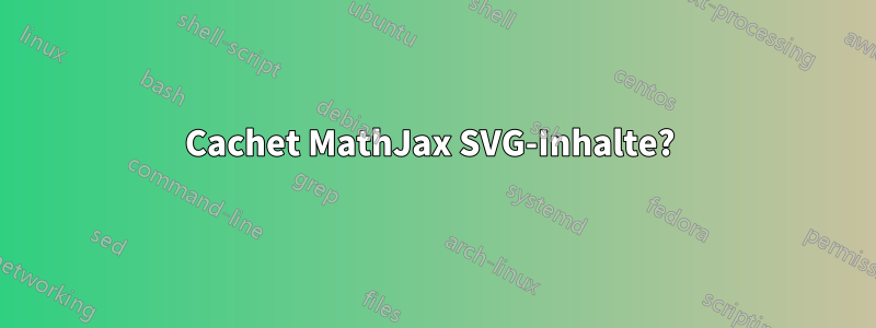 Cachet MathJax SVG-Inhalte? 