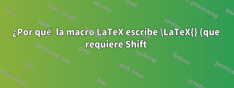 ¿Por qué la macro LaTeX escribe \LaTeX{} (que requiere Shift) y no \latex{}?