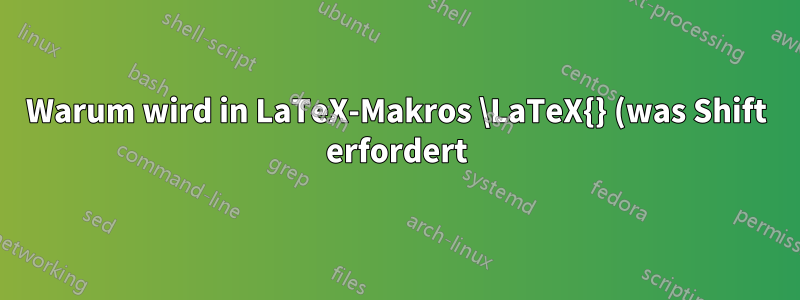 Warum wird in LaTeX-Makros \LaTeX{} (was Shift erfordert) und nicht \latex{} geschrieben?
