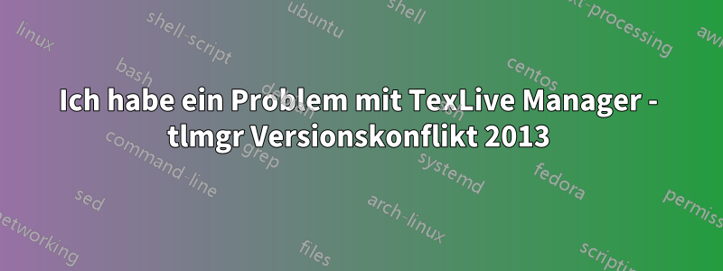 Ich habe ein Problem mit TexLive Manager - tlmgr Versionskonflikt 2013