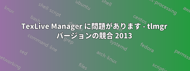 TexLive Manager に問題があります - tlmgr バージョンの競合 2013
