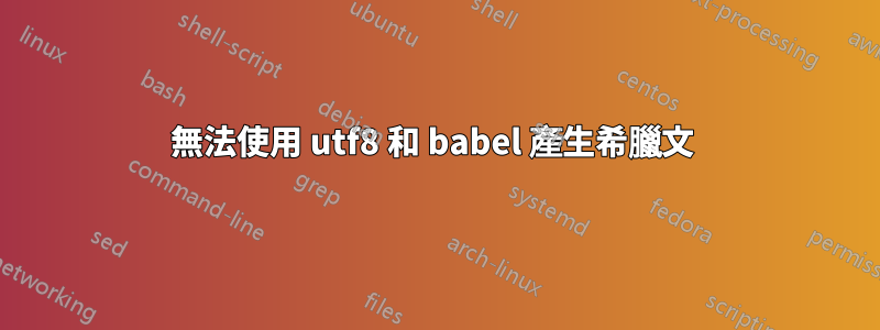 無法使用 utf8 和 babel 產生希臘文 
