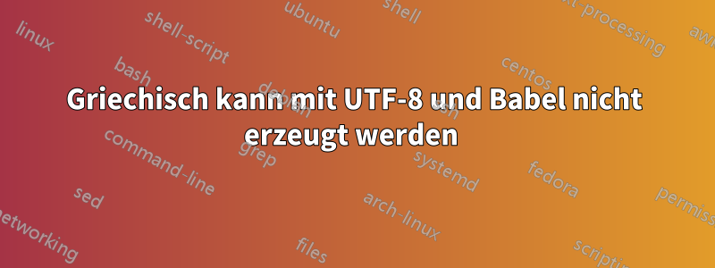 Griechisch kann mit UTF-8 und Babel nicht erzeugt werden 